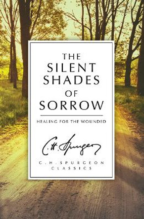 The Silent Shades of Sorrow: Healing for the Wounded by C. H. Spurgeon 9781781915851