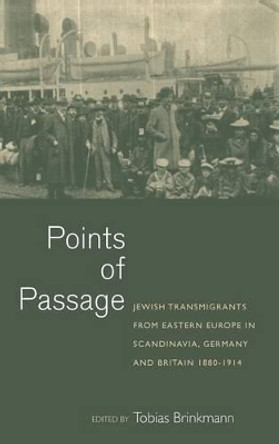 Points of Passage: Jewish Migrants from Eastern Europe in Scandinavia, Germany, and Britain 1880-1914 by Tobias Brinkmann 9781782380290