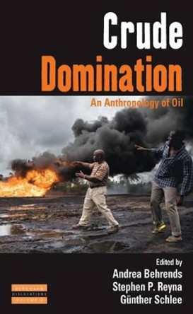 Crude Domination: An Anthropology of Oil by Andrea Behrends 9781782380351