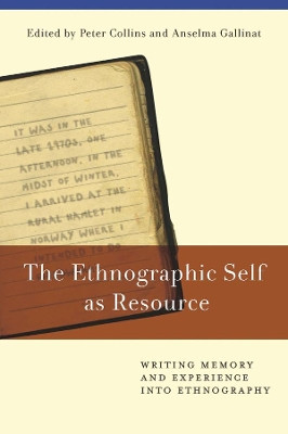 The Ethnographic Self as Resource: Writing Memory and Experience into Ethnography by Peter Collins 9781782380610