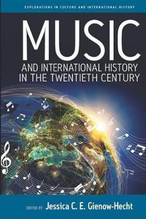 Music and International History in the Twentieth Century by Jessica Gienow-Hecht 9781782385004