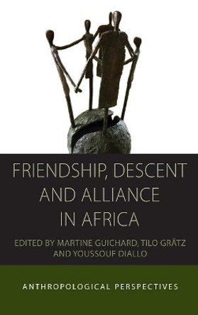 Friendship, Descent and Alliance in Africa: Anthropological Perspectives by Martine Guichard 9781782382867