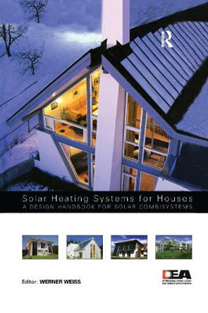 Solar Heating Systems for Houses: A Design Handbook for Solar Combisystems by Werner W. Weiss