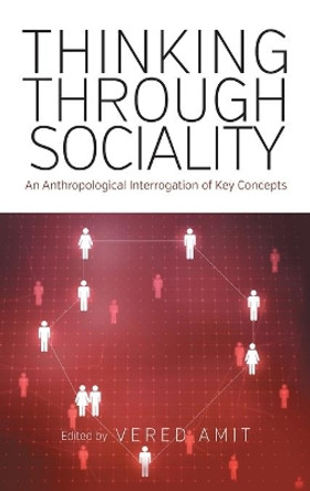 Thinking Through Sociality: An Anthropological Interrogation of Key Concepts by Vered Amit 9781782385851