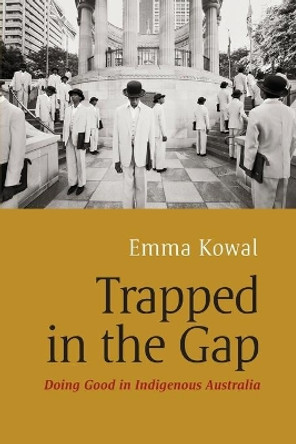 Trapped in the Gap: Doing Good in Indigenous Australia by Emma Kowal 9781782386049