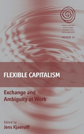 Flexible Capitalism: Exchange and Ambiguity at Work by Jens Kjaerulff 9781782386155