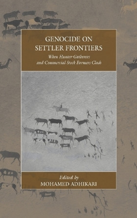 Genocide on Settler Frontiers: When Hunter-Gatherers and Commercial Stock Farmers Clash by Mohamed Adhikari 9781782387381