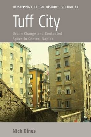 Tuff City: Urban Change and Contested Space in Central Naples by Nick Dines 9781782389118