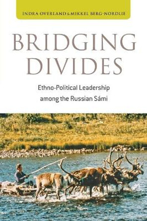 Bridging Divides: Ethno-Political Leadership among the Russian SA!mi by Indra Overland 9781782389194