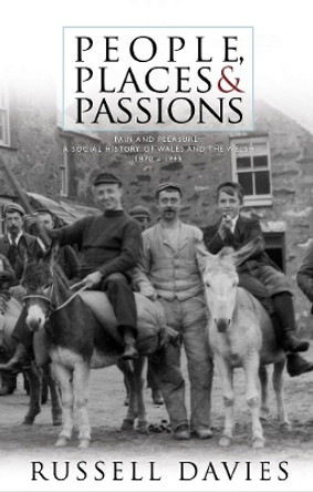 People, Places and Passions: A Social History of Wales and the Welsh 1870-1948 Volume 1 by Russell Davies 9781783162376