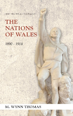 The Nations of Wales: 1890-1914 by M. Wynn Thomas 9781783168378