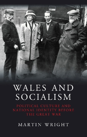 Wales and Socialism: Political Culture and National Identity Before the Great War by Martin Wright 9781783169160