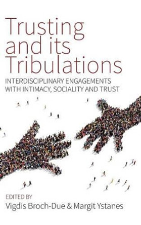 Trusting and its Tribulations: Interdisciplinary Engagements with Intimacy, Sociality and Trust by Vigdis Broch-Due 9781785330995