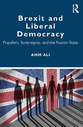 Brexit and Liberal Democracy: Populism, Sovereignty, and the Nation-State by Amir Ali