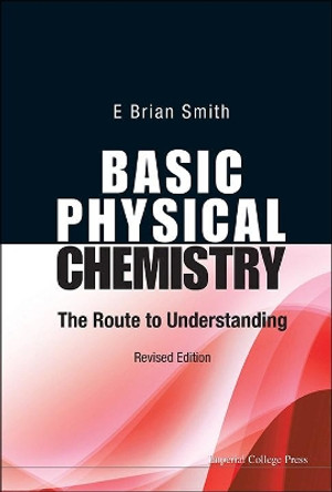 Basic Physical Chemistry: The Route To Understanding (Revised Edition) by E. Brian Smith 9781783262939