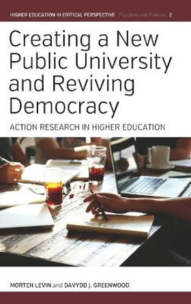 Creating a New Public University and Reviving Democracy: Action Research in Higher Education by Morten Levin 9781785333217