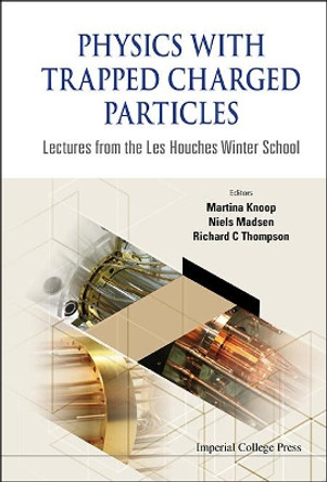 Physics With Trapped Charged Particles: Lectures From The Les Houches Winter School by Richard C. Thompson 9781783264049