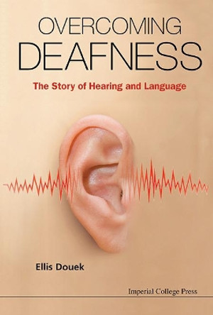 Overcoming Deafness: The Story Of Hearing And Language by Ellis Douek 9781783264643