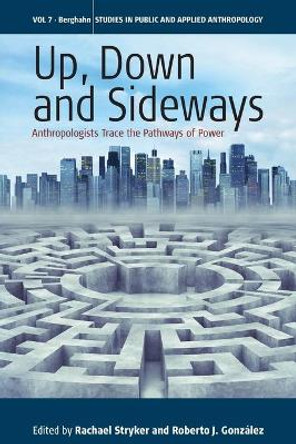 Up, Down, and Sideways: Anthropologists Trace the Pathways of Power by Rachael Stryker 9781785332234