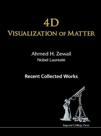 4d Visualization Of Matter: Recent Collected Works Of Ahmed H Zewail, Nobel Laureate by Ahmed H. Zewail 9781783265046