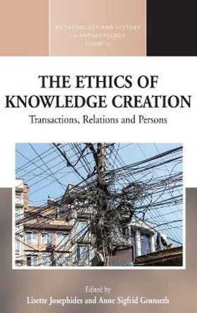 The Ethics of Knowledge Creation: Transactions, Relations, and Persons by Lisette Josephides 9781785334047