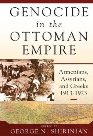 Genocide in the Ottoman Empire: Armenians, Assyrians, and Greeks, 1913-1923 by George N. Shirinian 9781785334320