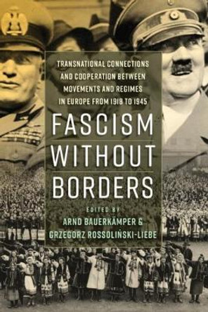 Fascism without Borders: Transnational Connections and Cooperation between Movements and Regimes in Europe from 1918 to 1945 by Arnd Bauerkamper 9781785334689