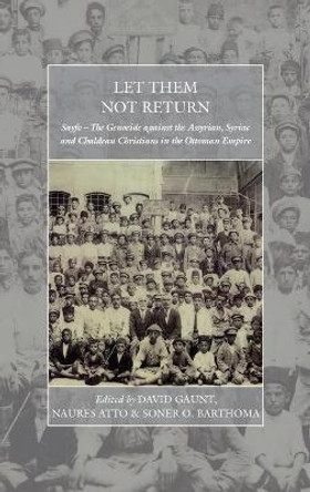 Let Them Not Return: Sayfo a &quot; The Genocide Against the Assyrian, Syriac, and Chaldean Christians in the Ottoman Empire by David Gaunt 9781785334986