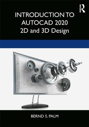 Introduction to AutoCAD 2020: 2D and 3D Design by Bernd S. Palm