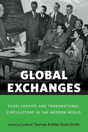 Global Exchanges: Scholarships and Transnational Circulations in the Modern World by Ludovic Tournes 9781785337024