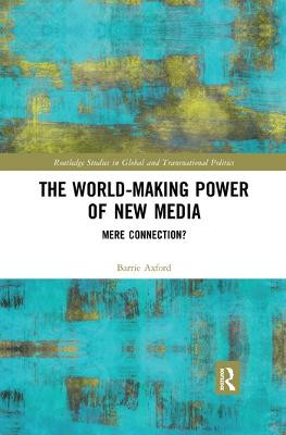 The World-Making Power of New Media: Mere Connection? by Barrie Axford