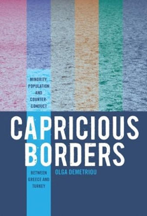 Capricious Borders: Minority, Population, and Counter-Conduct Between Greece and Turkey by Olga Demetriou 9781785337543