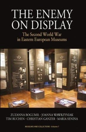 The Enemy on Display: The Second World War in Eastern European Museums by Zuzanna Bogumil 9781785337604