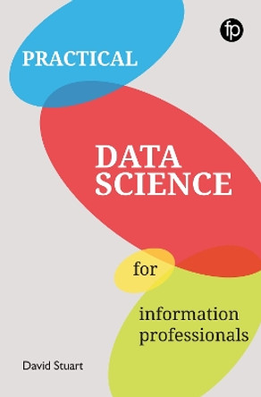 Practical Data Science for Information Professionals by David Stuart 9781783303458