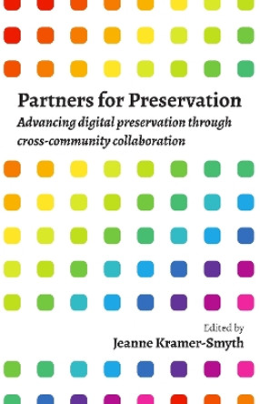 Partners for Preservation: Advancing digital preservation through cross-community collaboration by Jeanne Kramer-Smyth 9781783303489