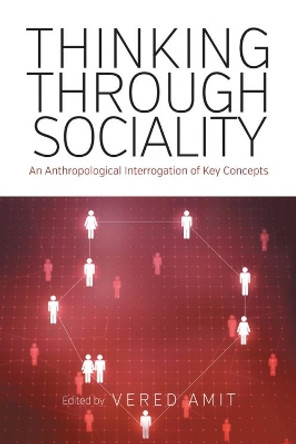 Thinking Through Sociality: An Anthropological Interrogation of Key Concepts by Vered Amit 9781785338137