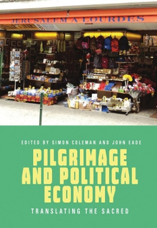 Pilgrimage and Poltical Economy: Translating the Sacred by Professor Simon Coleman 9781785339424