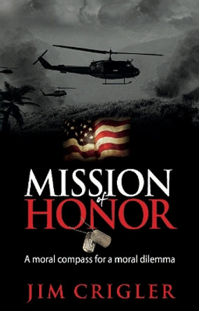 Mission of Honor: A moral compass for a moral dilemma by Jim Crigler 9781784521080