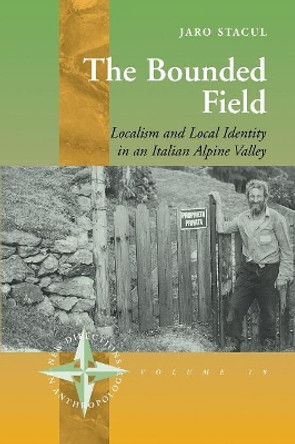 The Bounded Filed: Localism and Local Identity in an Italian Alpine Valley by Jaro Stacul 9781785339134