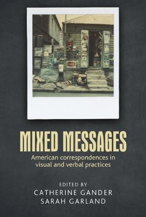 Mixed Messages: American Correspondences in Visual and Verbal Practices by Catherine Gander 9781784991500