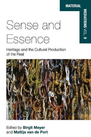 Sense and Essence: Heritage and the Cultural Production of the Real by Birgit Meyer 9781785339400