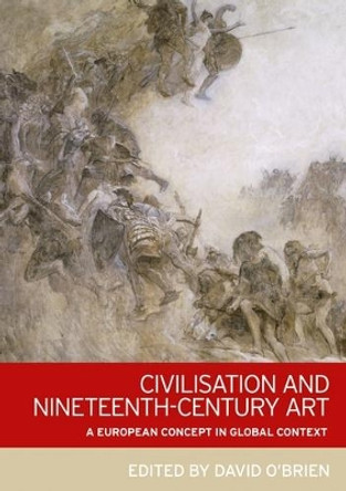 Civilisation and Nineteenth-Century Art: A European Concept in Global Context by David O'Brien 9781784992682