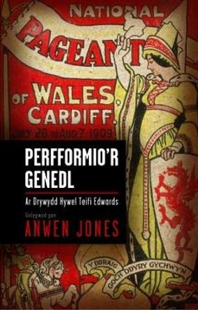 Perfformio'r Genedl: Ar Drywydd Hywel Teifi Edwards by Anwen Jones 9781786830340