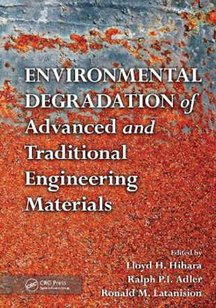 Environmental Degradation of Advanced and Traditional Engineering Materials by Lloyd H. Hihara