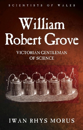 William Robert Grove: Victorian Gentleman of Science by Iwan Morus 9781786830043