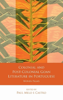 Colonial and Post-Colonial Goan Literature in Portuguese: Woven Palms Paul Michael Melo e Castro 9781786833907