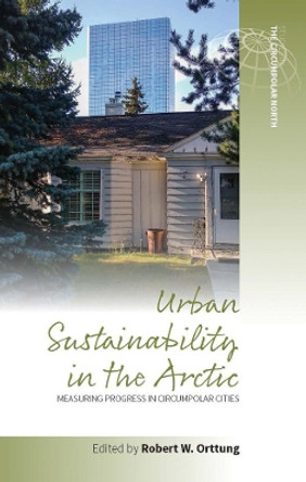 Urban Sustainability in the Arctic: Measuring Progress in Circumpolar Cities by Robert W. Orttung 9781789207354