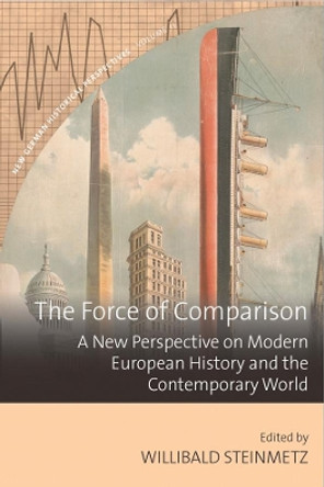 The Force of Comparison: A New Perspective on Modern European History and the Contemporary World by Willibald Steinmetz 9781789203356