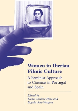 Women in Iberian Filmic Culture: A Feminist Approach to Cinemas in Portugal and Spain by Elena Cordero Hoyo 9781789381528