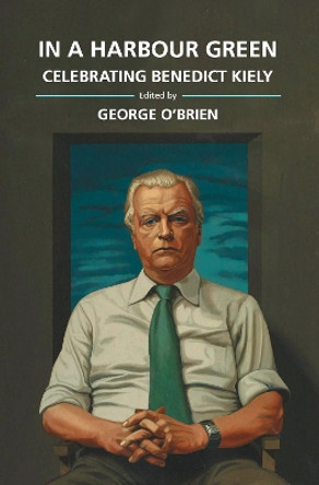 In a Harbour Green: Celebrating Benedict Kiely by George O'Brien 9781788550888